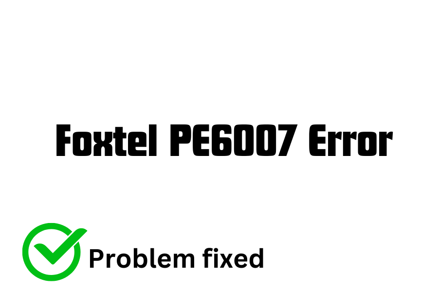How to fix Error code PE6007 on Foxtel 